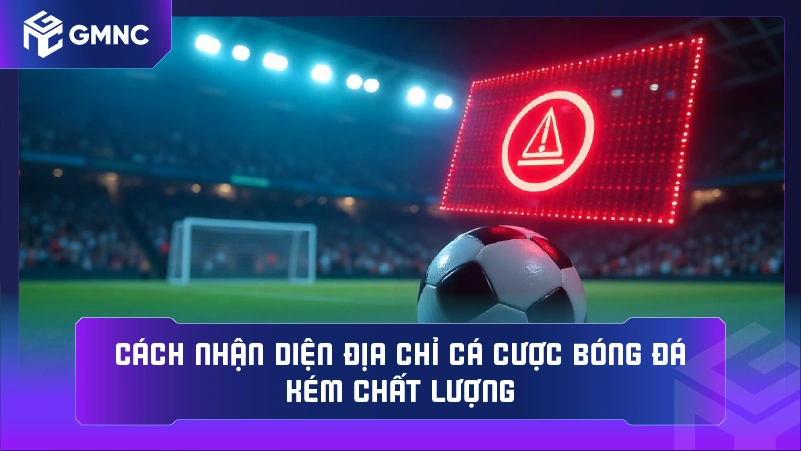 Cách nhận diện địa chỉ cá cược bóng đá kém chất lượng
