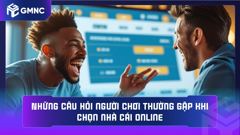 Những câu hỏi người chơi thường gặp khi chọn nhà cái online