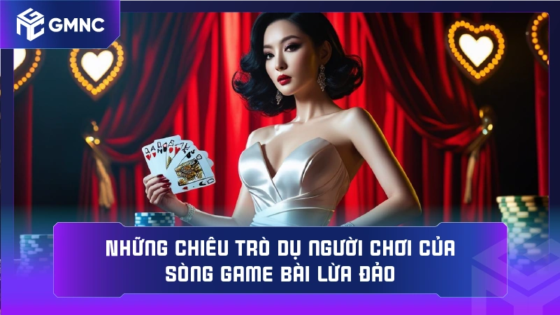 Những chiêu trò dụ người chơi của sòng game bài lừa đảo