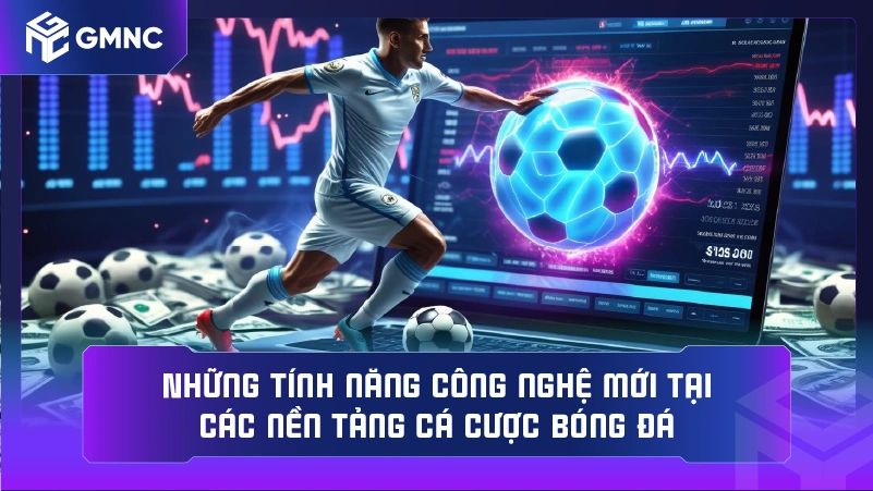 Những tính năng công nghệ mới tại các nền tảng cá cược bóng đá