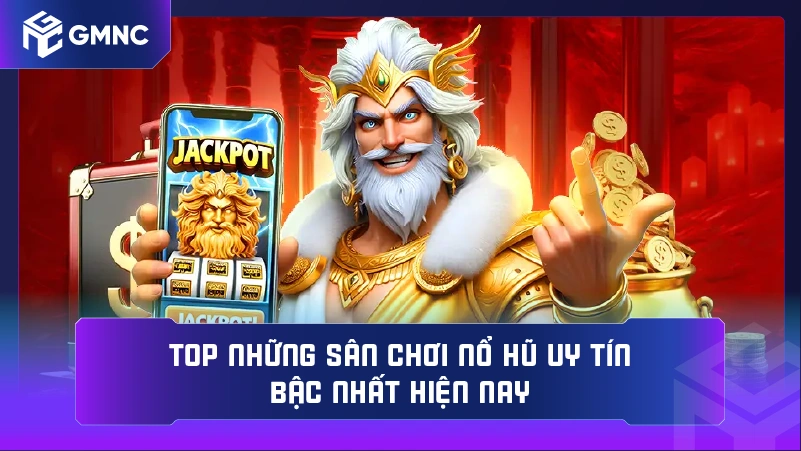 Top những sân chơi nổ hũ uy tín bậc nhất hiện nay