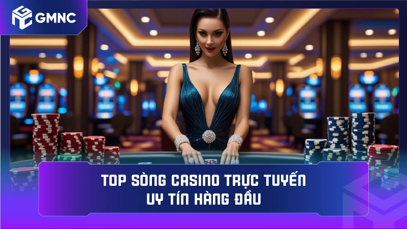 Top sòng casino trực tuyến uy tín hàng đầu