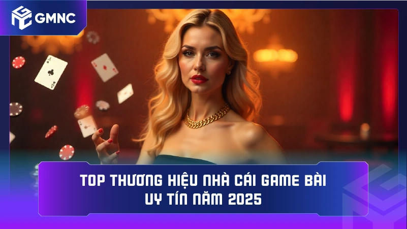 Top thương hiệu nhà cái game bài uy tín năm 2025