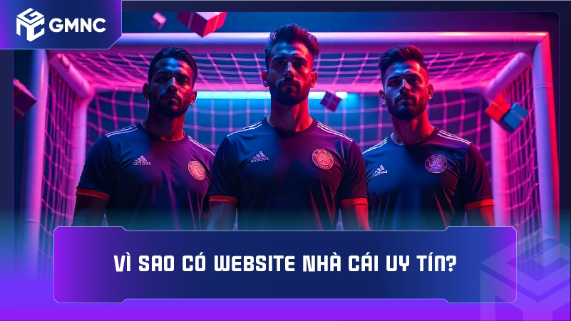 Vì sao có website Nhà Cái Uy Tín?
